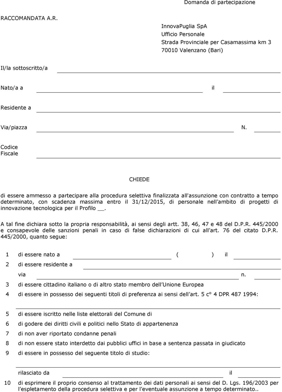 nell ambito di progetti di innovazione tecnologica per il Profilo. A tal fine dichiara sotto la propria responsabilità, ai sensi degli artt. 38, 46, 47 e 48 del D.P.R.