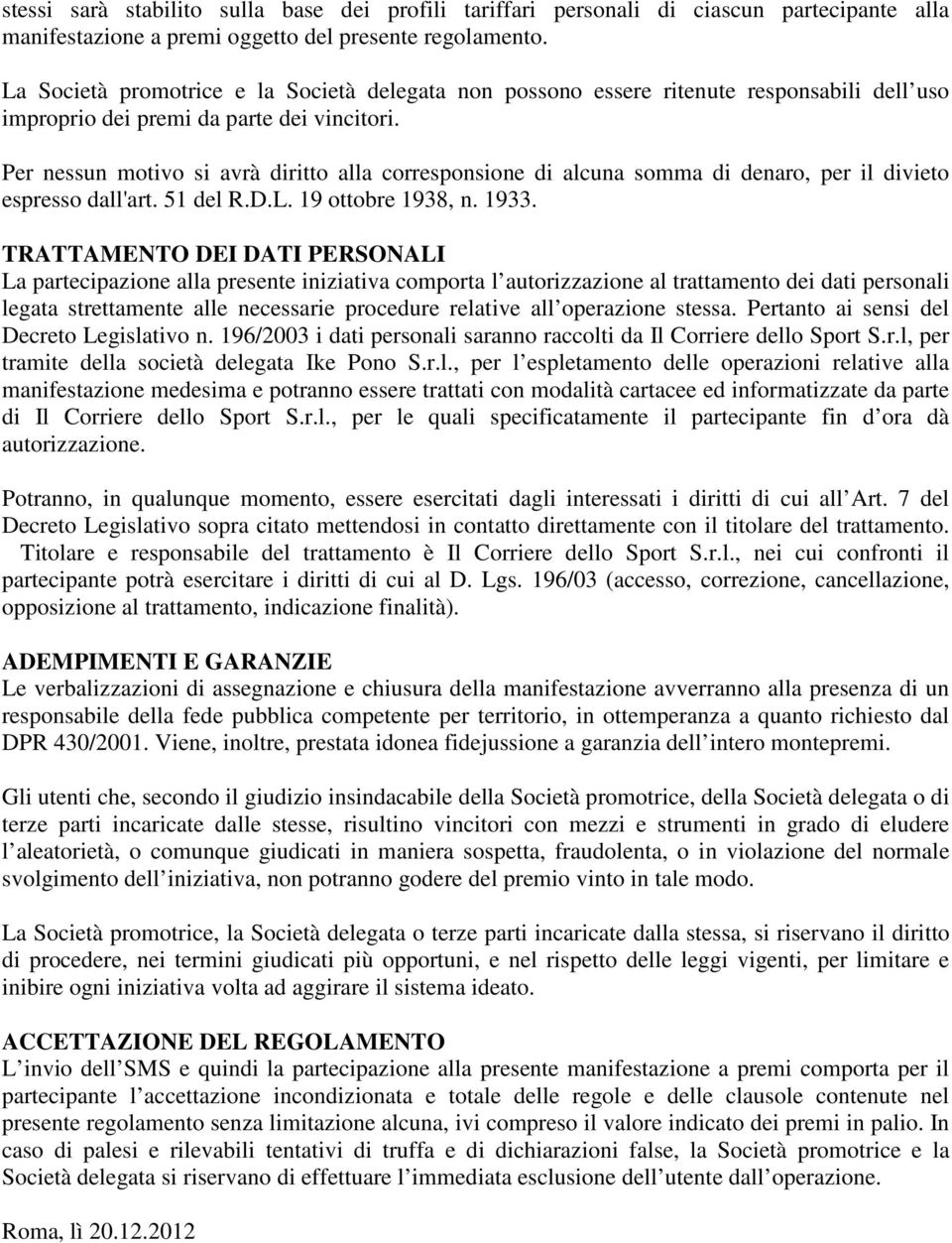 Per nessun motivo si avrà diritto alla corresponsione di alcuna somma di denaro, per il divieto espresso dall'art. 51 del R.D.L. 19 ottobre 1938, n. 1933.