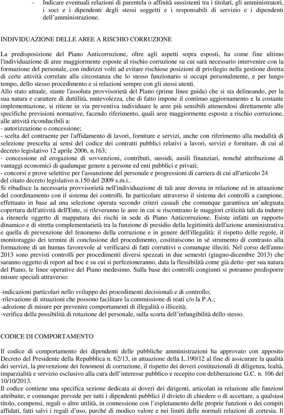 INDIVIDUAZIONE DELLE AREE A RISCHIO CORRUZIONE La predisposizione del Piano Anticorruzione, oltre agli aspetti sopra esposti, ha come fine ultimo l'individuazione di aree maggiormente esposte al