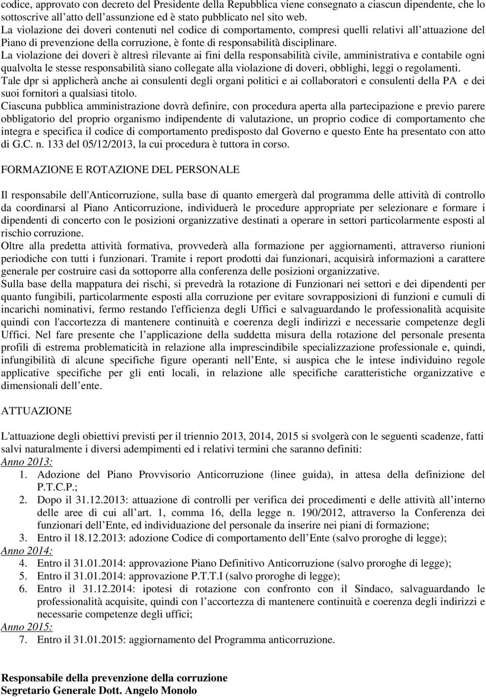 La violazione dei doveri è altresì rilevante ai fini della responsabilità civile, amministrativa e contabile ogni qualvolta le stesse responsabilità siano collegate alla violazione di doveri,