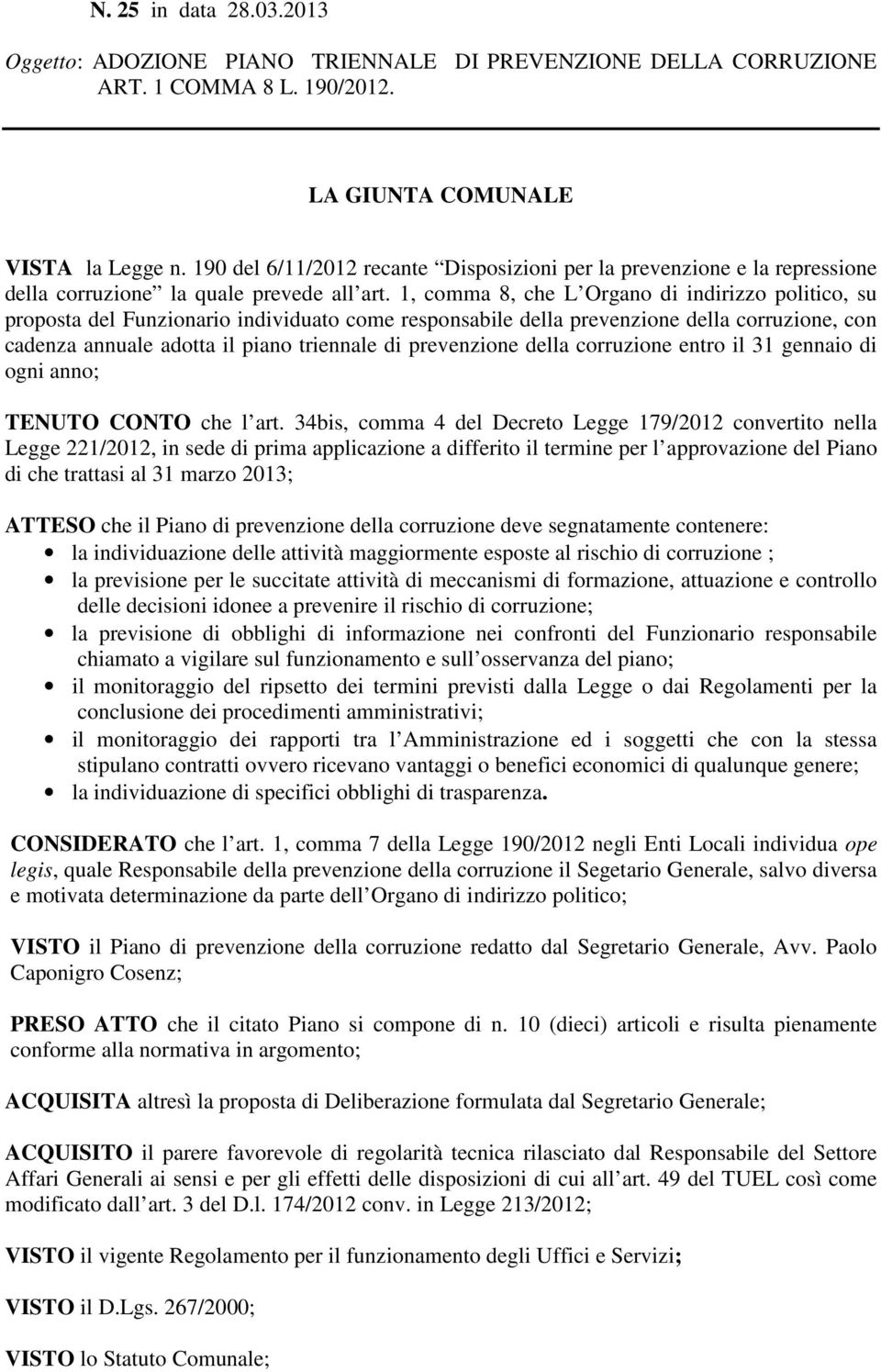 1, comma 8, che L Organo di indirizzo politico, su proposta del Funzionario individuato come responsabile della prevenzione della corruzione, con cadenza annuale adotta il piano triennale di