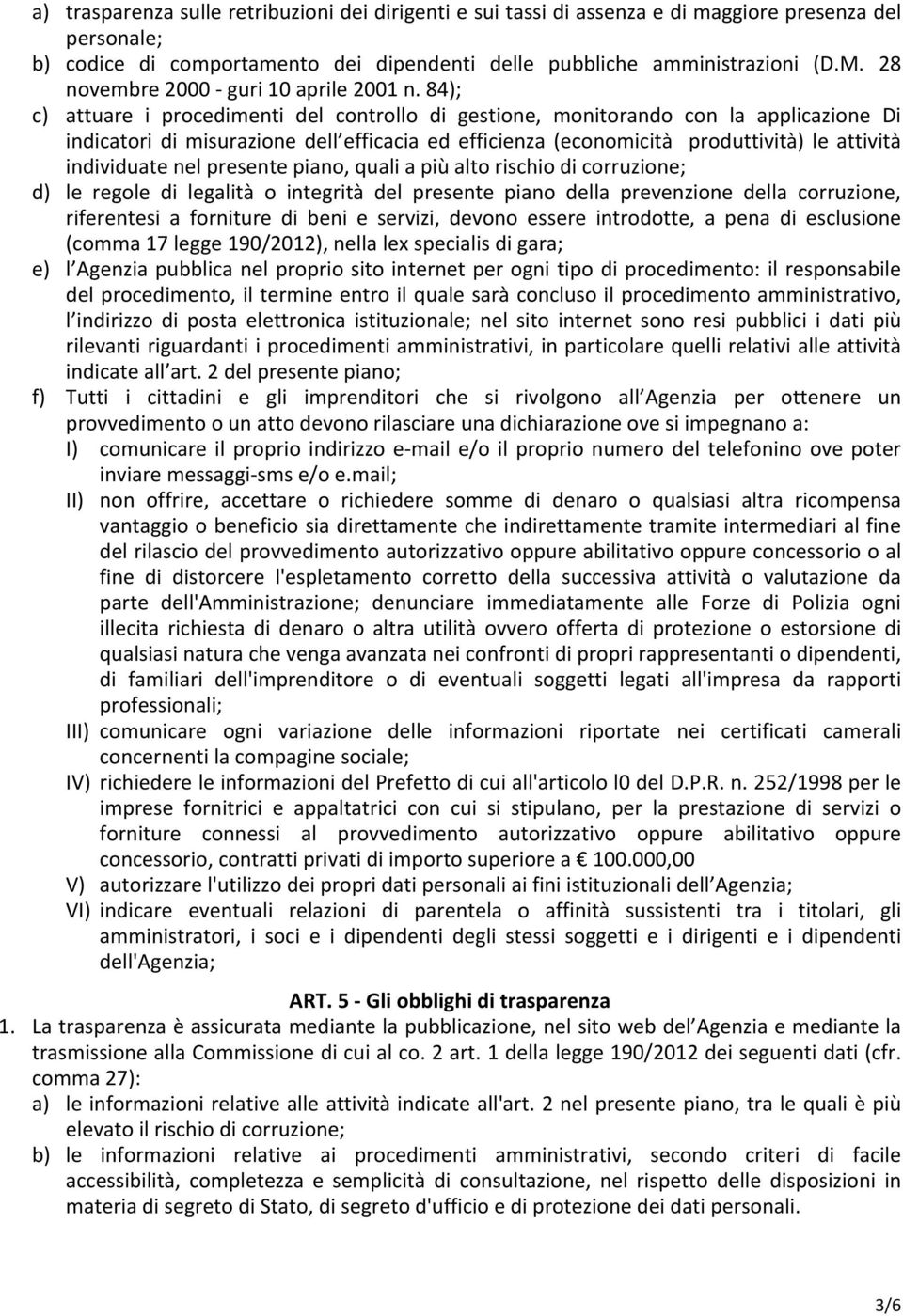 84); c) attuare i procedimenti del controllo di gestione, monitorando con la applicazione Di indicatori di misurazione dell efficacia ed efficienza (economicità produttività) le attività individuate