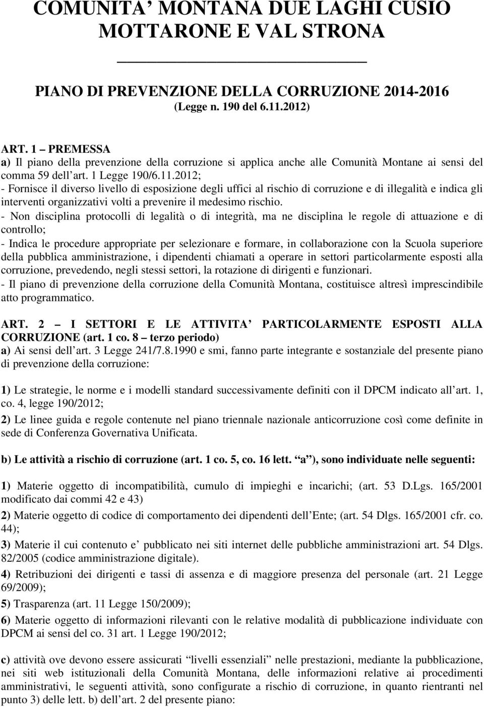 2012; - Fornisce il diverso livello di esposizione degli uffici al rischio di corruzione e di illegalità e indica gli interventi organizzativi volti a prevenire il medesimo rischio.