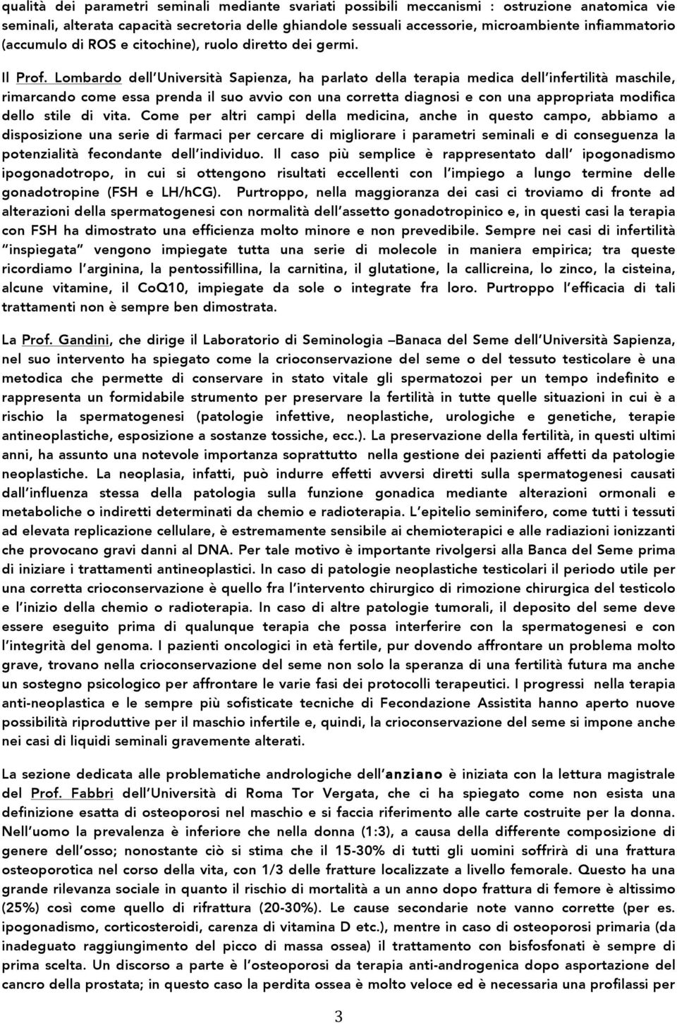 Lombardo dell Università Sapienza, ha parlato della terapia medica dell infertilità maschile, rimarcando come essa prenda il suo avvio con una corretta diagnosi e con una appropriata modifica dello