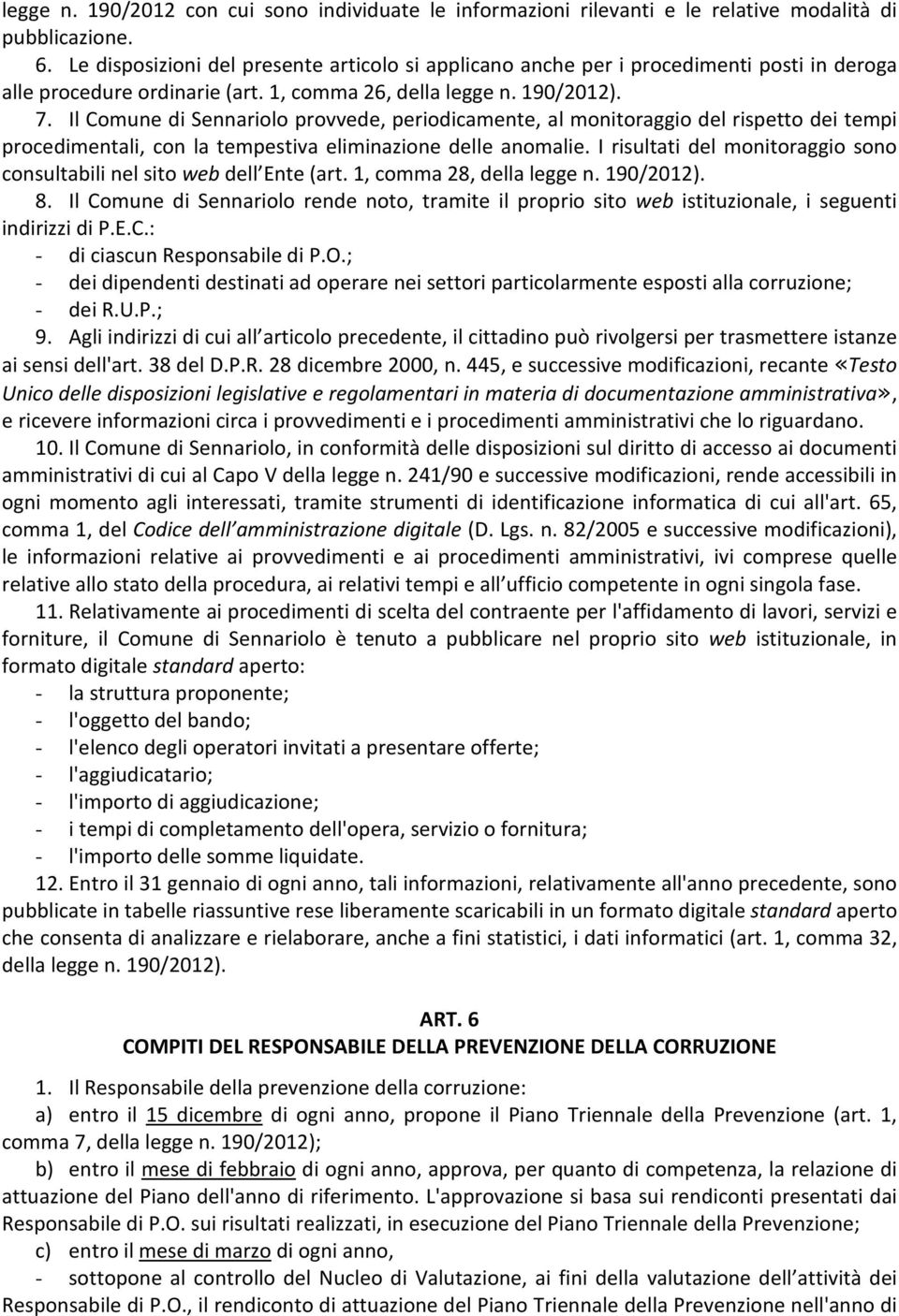 Il Comune di Sennariolo provvede, periodicamente, al monitoraggio del rispetto dei tempi procedimentali, con la tempestiva eliminazione delle anomalie.