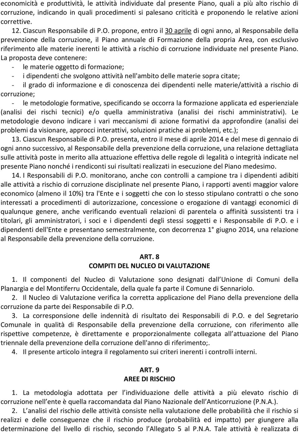 propone, entro il 30 aprile di ogni anno, al Responsabile della prevenzione della corruzione, il Piano annuale di Formazione della propria Area, con esclusivo riferimento alle materie inerenti le