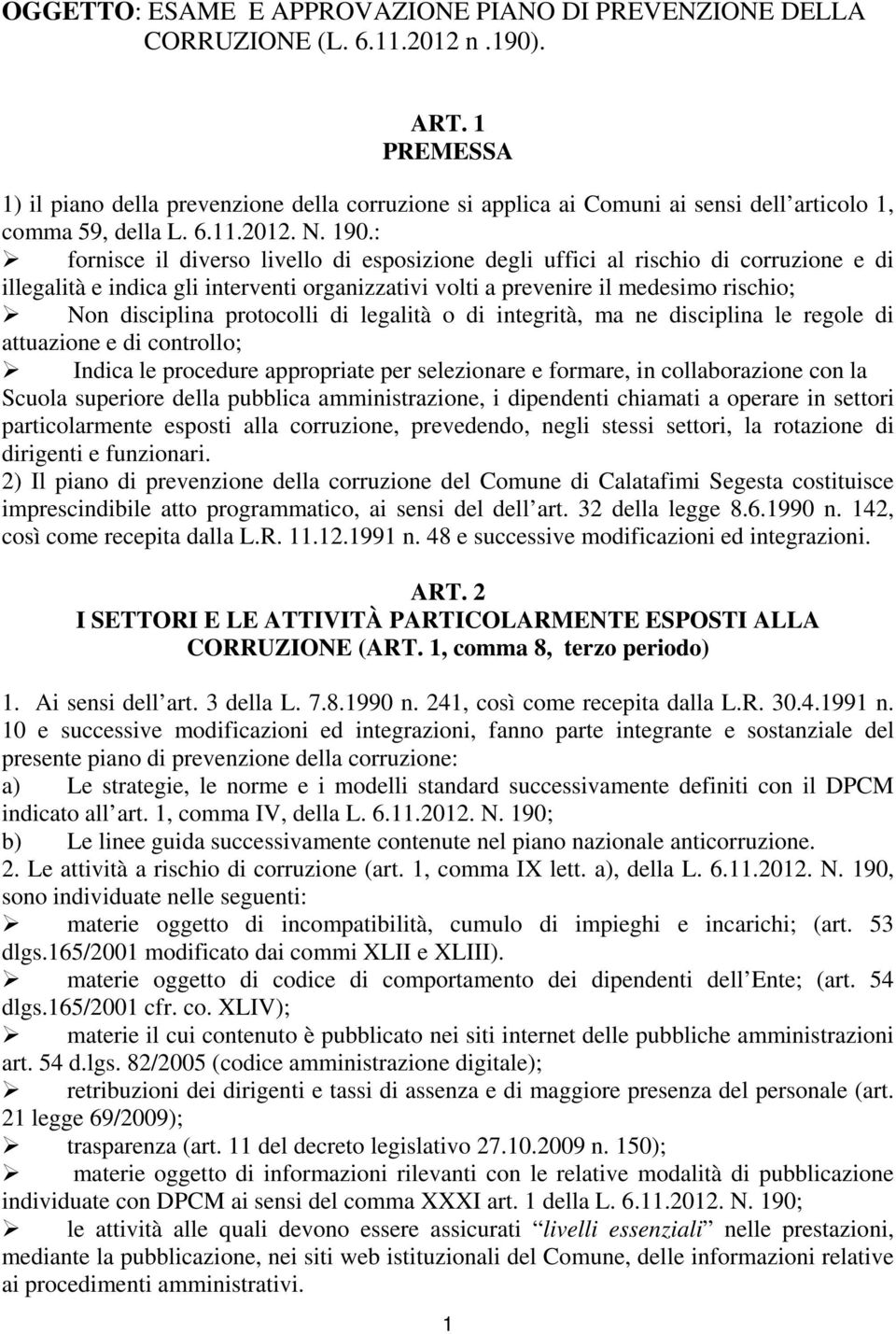 : fornisce il diverso livello di esposizione degli uffici al rischio di corruzione e di illegalità e indica gli interventi organizzativi volti a prevenire il medesimo rischio; Non disciplina