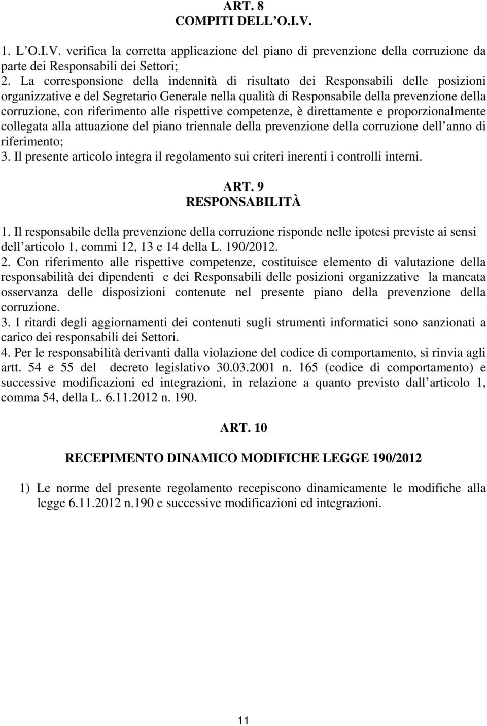 riferimento alle rispettive competenze, è direttamente e proporzionalmente collegata alla attuazione del piano triennale della prevenzione della corruzione dell anno di riferimento; 3.