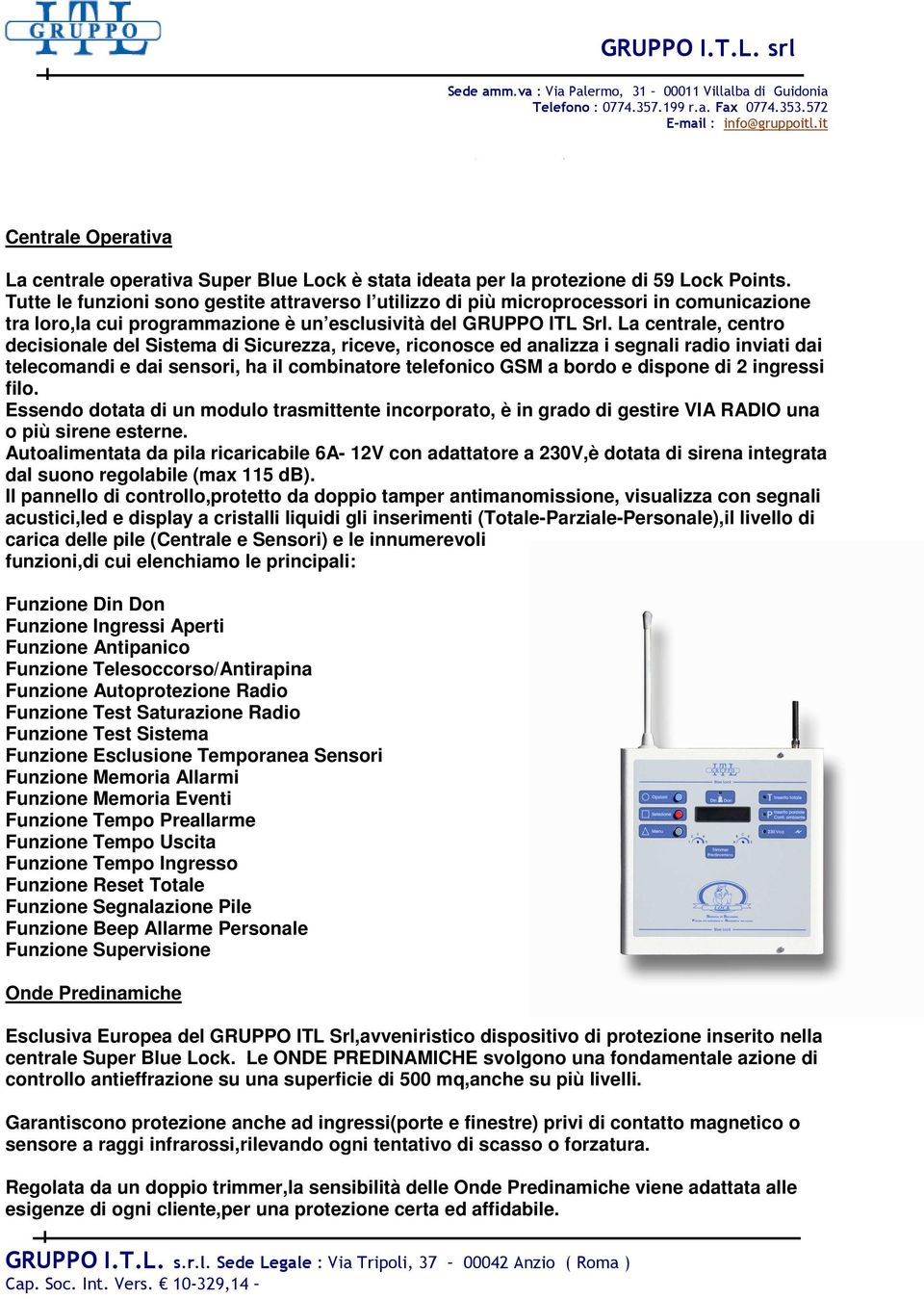 La centrale, centro decisionale del Sistema di Sicurezza, riceve, riconosce ed analizza i segnali radio inviati dai telecomandi e dai sensori, ha il combinatore telefonico GSM a bordo e dispone di 2