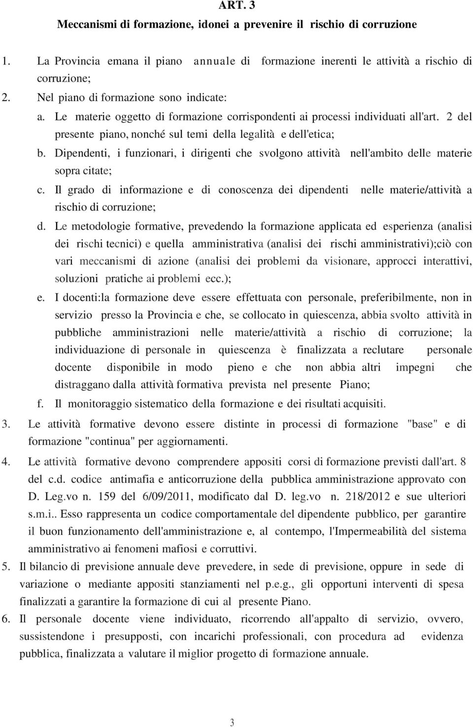 Dipendenti, i funzionari, i dirigenti che svolgono attività nell'ambito delle materie sopra citate; c.