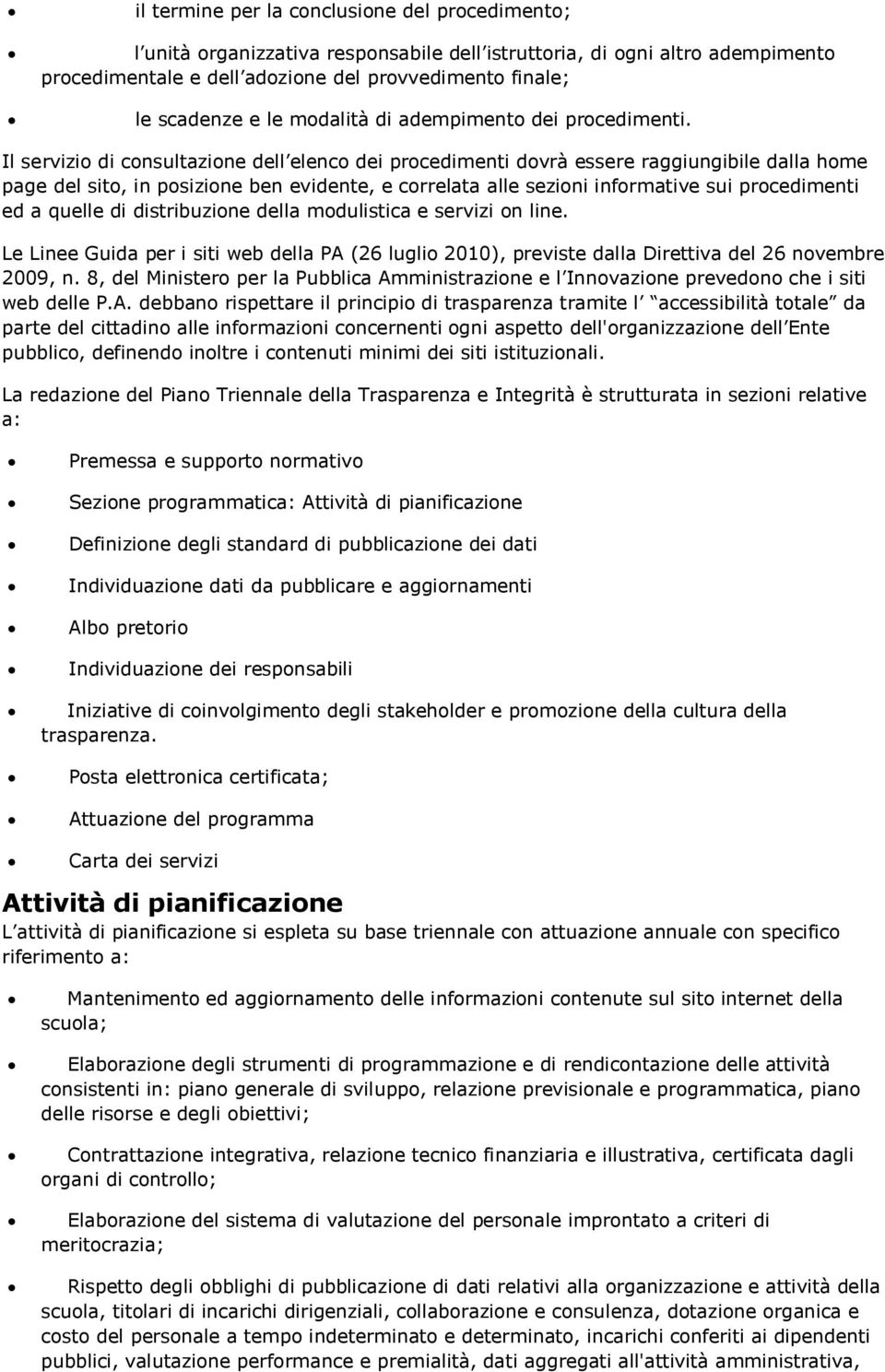 Il servizio di consultazione dell elenco dei procedimenti dovrà essere raggiungibile dalla home page del sito, in posizione ben evidente, e correlata alle sezioni informative sui procedimenti ed a