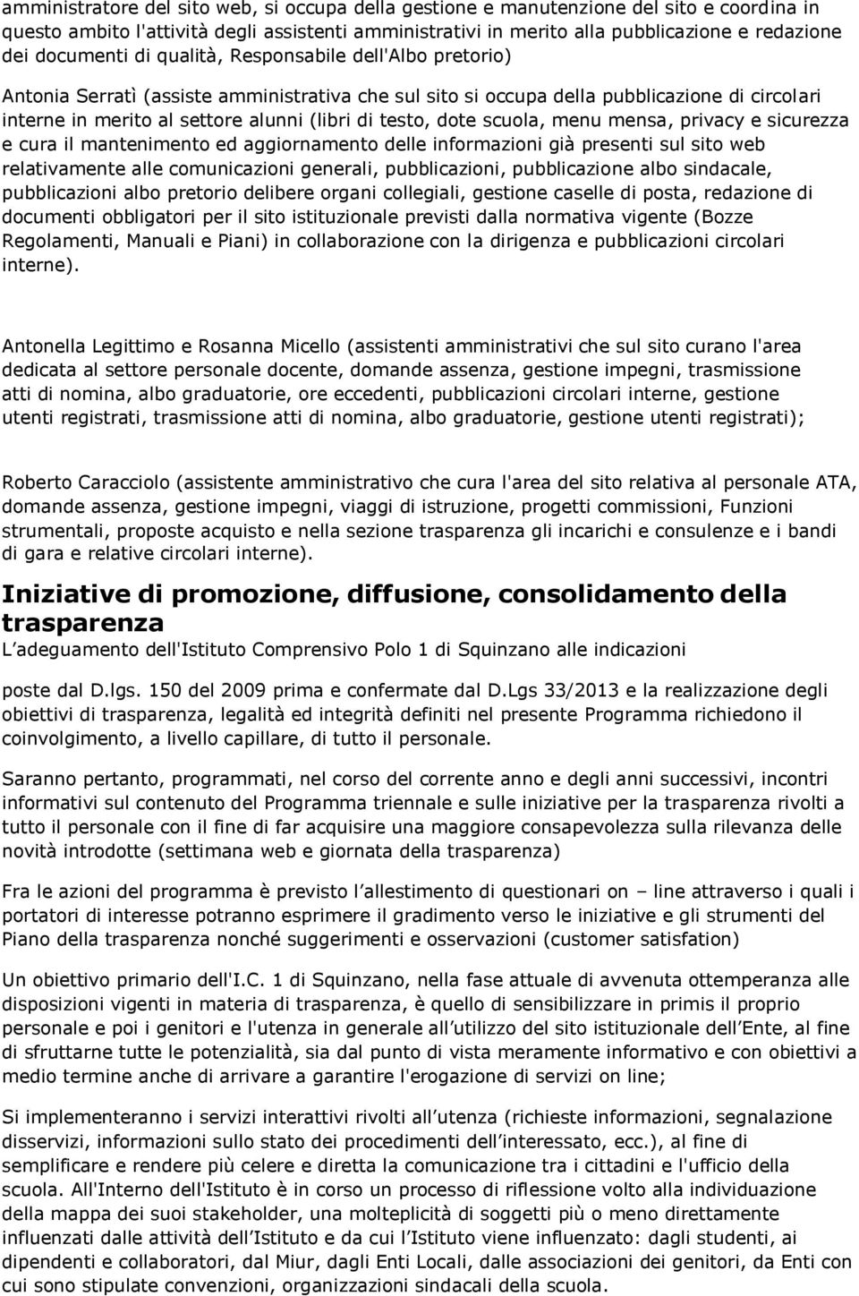 testo, dote scuola, menu mensa, privacy e sicurezza e cura il mantenimento ed aggiornamento delle informazioni già presenti sul sito web relativamente alle comunicazioni generali, pubblicazioni,