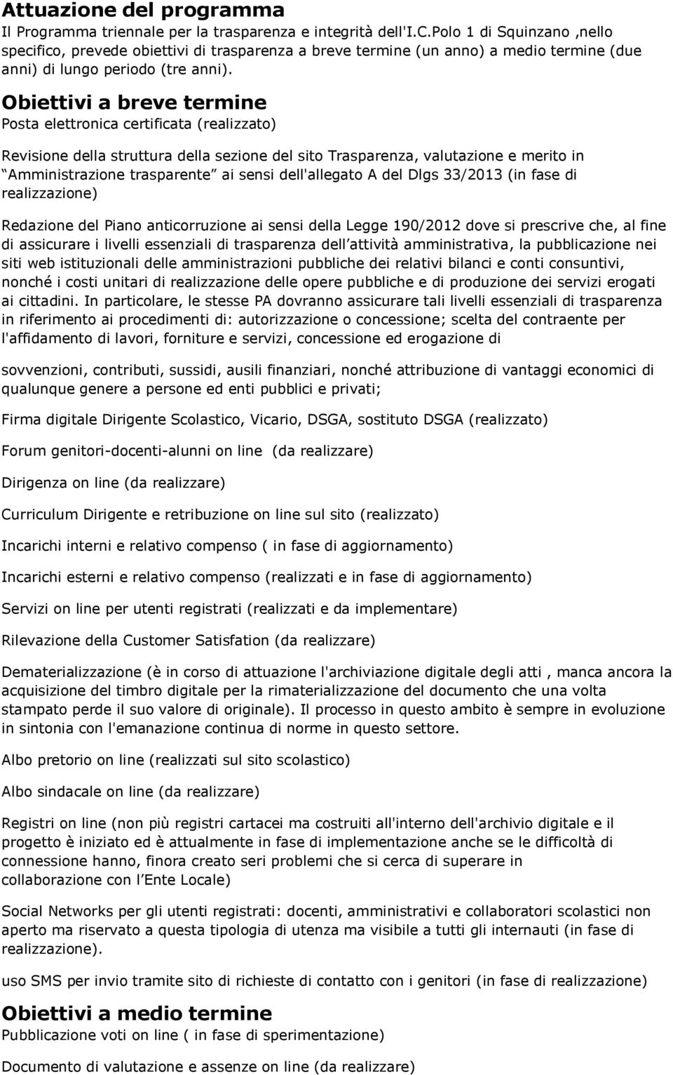 Obiettivi a breve termine Posta elettronica certificata (realizzato) Revisione della struttura della sezione del sito Trasparenza, valutazione e merito in Amministrazione trasparente ai sensi