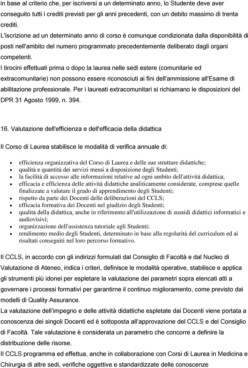 I tirocini effettuati prima o dopo la laurea nelle sedi estere (comunitarie ed extracomunitarie) non possono essere riconosciuti ai fini dell'ammissione all'esame di abilitazione professionale.