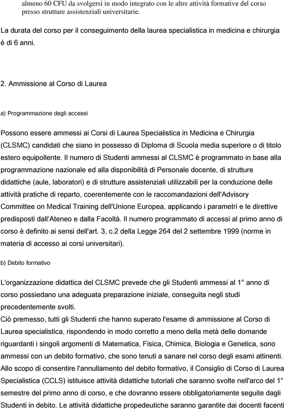 Ammissione al Corso di Laurea a) Programmazione degli accessi Possono essere ammessi ai Corsi di Laurea Specialistica in Medicina e Chirurgia (CLSMC) candidati che siano in possesso di Diploma di