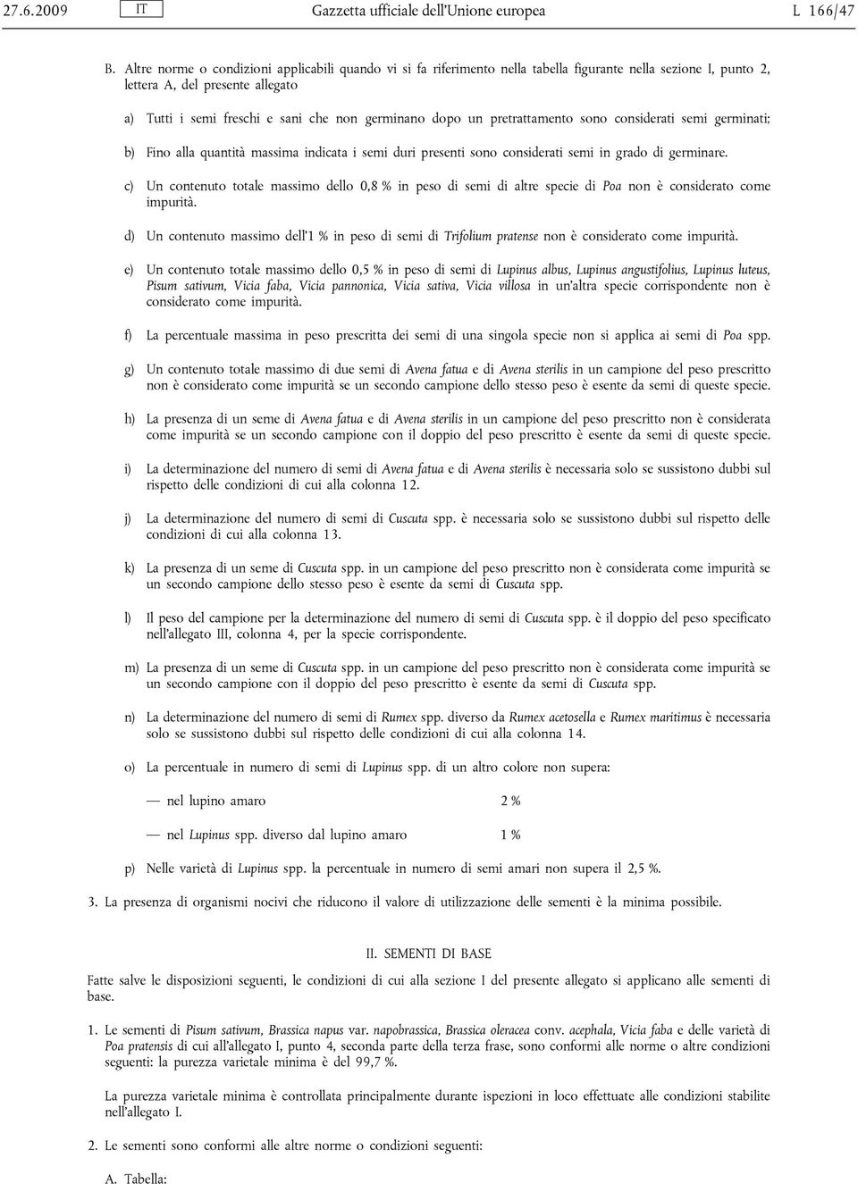 dopo un pretrattamento sono considerati semi germinati; b) Fino alla quantità massima indicata i semi duri presenti sono considerati semi in grado di germinare.