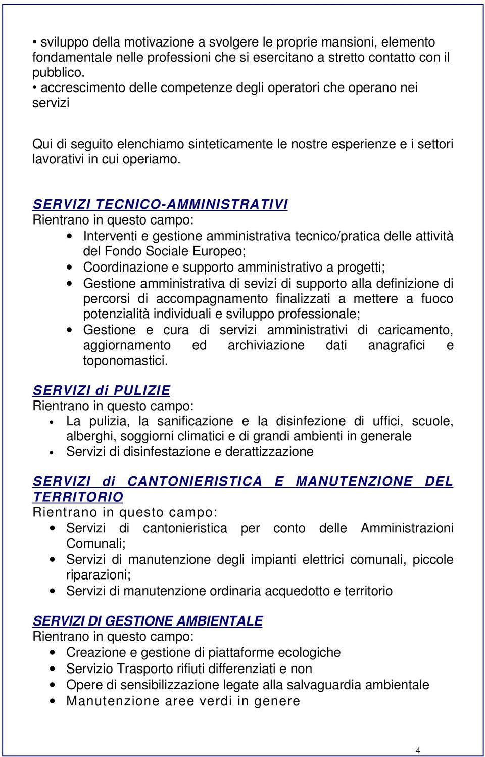 SERVIZI TECNICO-AMMINISTRATIVI Interventi e gestione amministrativa tecnico/pratica delle attività del Fondo Sociale Europeo; Coordinazione e supporto amministrativo a progetti; Gestione