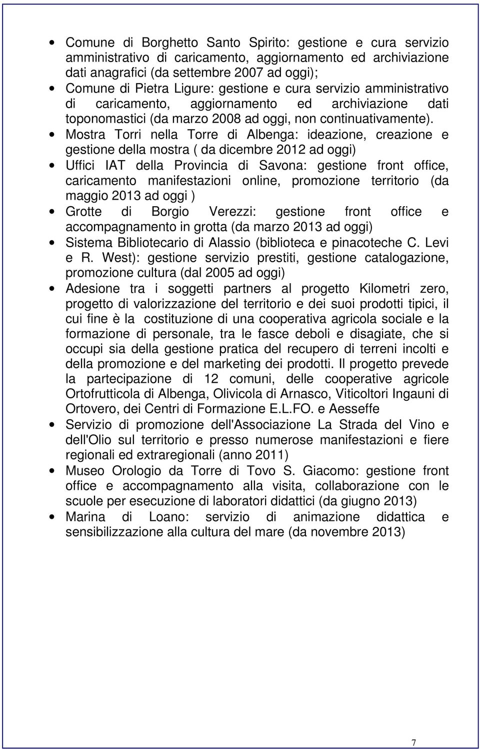 Mostra Torri nella Torre di Albenga: ideazione, creazione e gestione della mostra ( da dicembre 2012 ad oggi) Uffici IAT della Provincia di Savona: gestione front office, caricamento manifestazioni