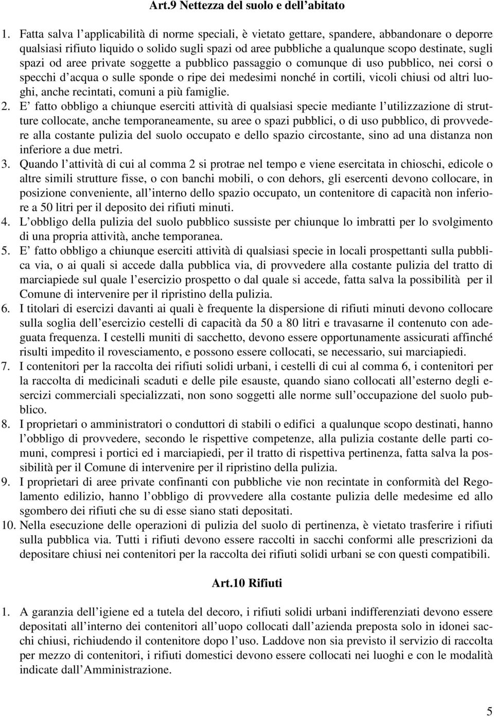 spazi od aree private soggette a pubblico passaggio o comunque di uso pubblico, nei corsi o specchi d acqua o sulle sponde o ripe dei medesimi nonché in cortili, vicoli chiusi od altri luoghi, anche