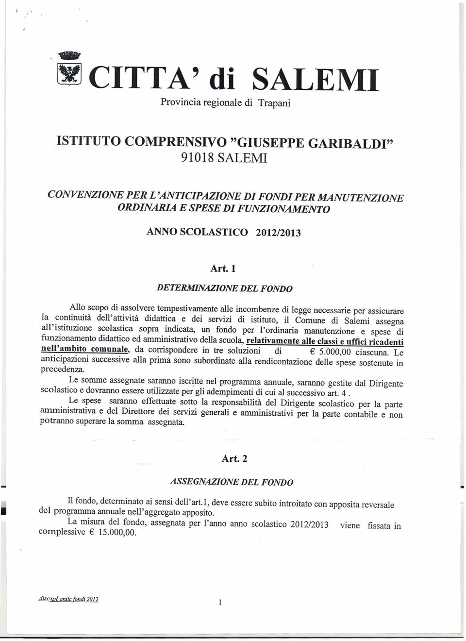 l DETERMINAZIONE DEL FONDO Allo scopo di assolvere tempestivamente alle incombenze di legge necessarie per assicurare la continuità dell'attività didattica e dei servizi di istituto, il Comune di