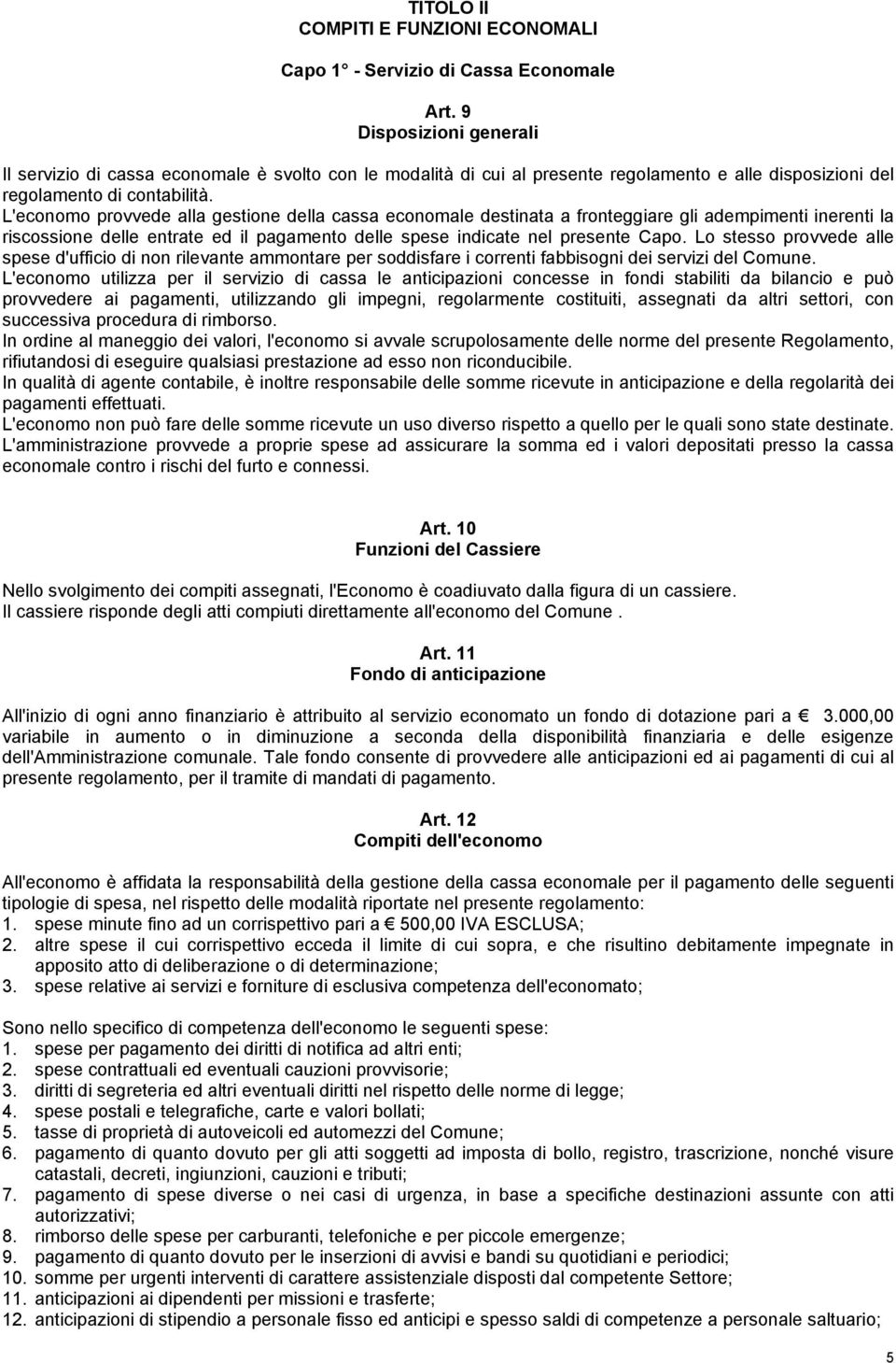 L'economo provvede alla gestione della cassa economale destinata a fronteggiare gli adempimenti inerenti la riscossione delle entrate ed il pagamento delle spese indicate nel presente Capo.