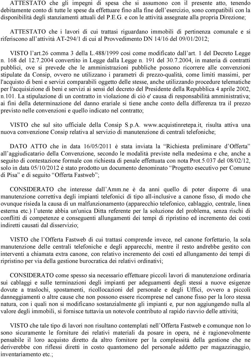 e con le attività assegnate alla propria Direzione; ATTESTATO che i lavori di cui trattasi riguardano immobili di pertinenza comunale e si riferiscono all attività AT-294/1 di cui al Provvedimento DN