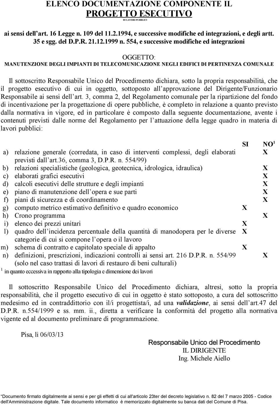 554, e successive modifiche ed integrazioni OGGETTO: MANUTENZIONE DEGLI IMPIANTI DI TELECOMUNICAZIONE NEGLI EDIFICI DI PERTINENZA COMUNALE Il sottoscritto Responsabile Unico del Procedimento