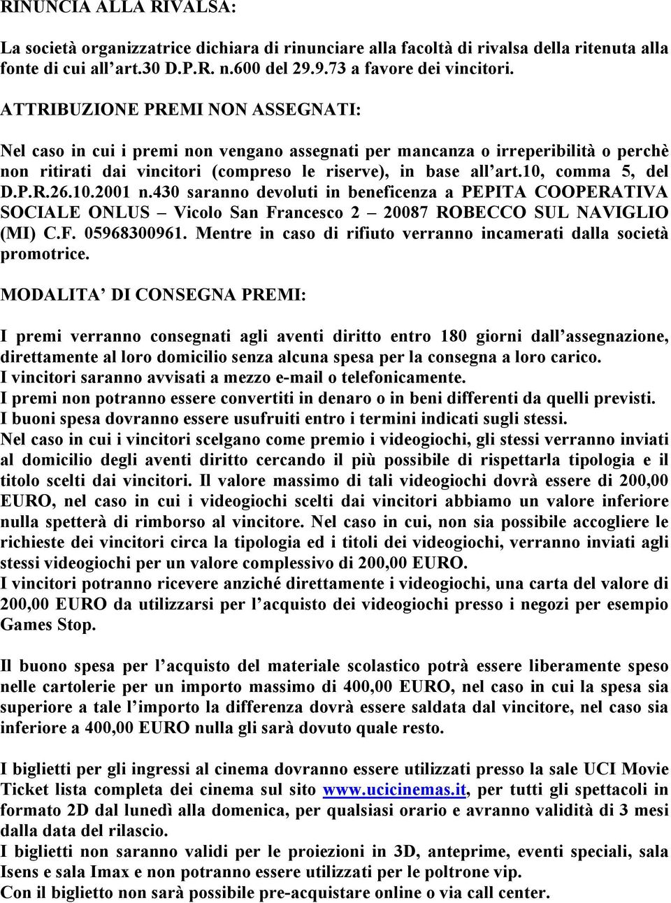 10, comma 5, del D.P.R.26.10.2001 n.430 saranno devoluti in beneficenza a PEPITA COOPERATIVA SOCIALE ONLUS Vicolo San Francesco 2 20087 ROBECCO SUL NAVIGLIO (MI) C.F. 05968300961.