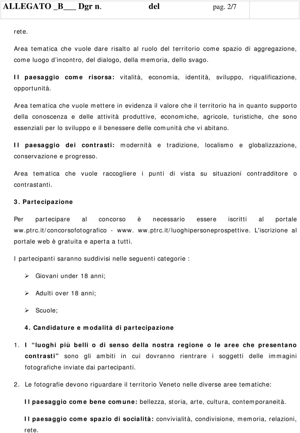 Area tematica che vuole mettere in evidenza il valore che il territorio ha in quanto supporto della conoscenza e delle attività produttive, economiche, agricole, turistiche, che sono essenziali per