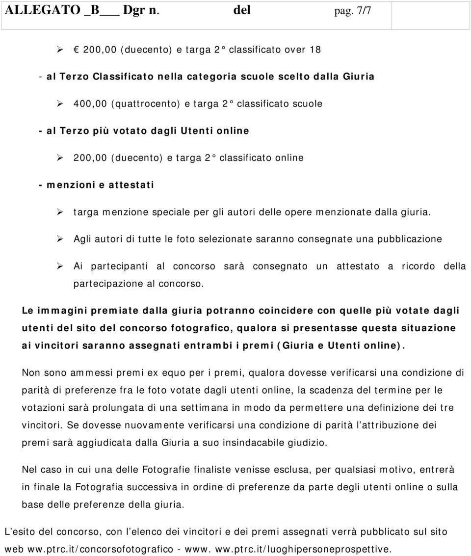 Utenti online 200,00 (duecento) e targa 2 classificato online - menzioni e attestati targa menzione speciale per gli autori delle opere menzionate dalla giuria.