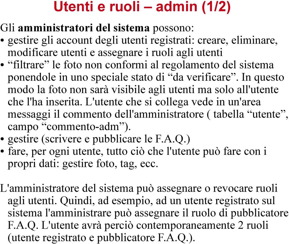 L'utente che si collega vede in un'area messaggi il commento dell'amministratore ( tabella utente, campo commento-adm ). gestire (scrivere e pubblicare le F.A.Q.