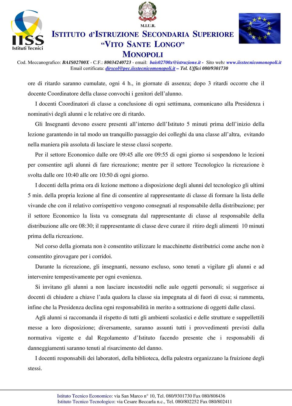 Gli Insegnanti devono essere presenti all interno dell Istituto 5 minuti prima dell inizio della lezione garantendo in tal modo un tranquillo passaggio dei colleghi da una classe all altra, evitando