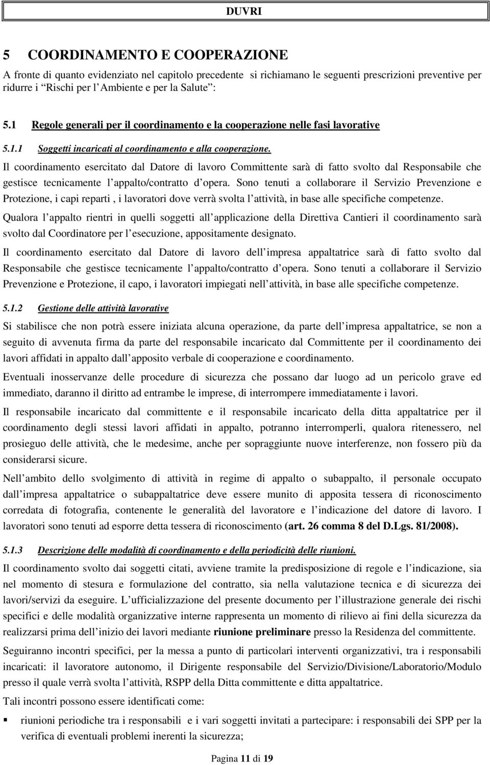 Il coordinamento esercitato dal Datore di lavoro Committente sarà di fatto svolto dal Responsabile che gestisce tecnicamente l appalto/contratto d opera.