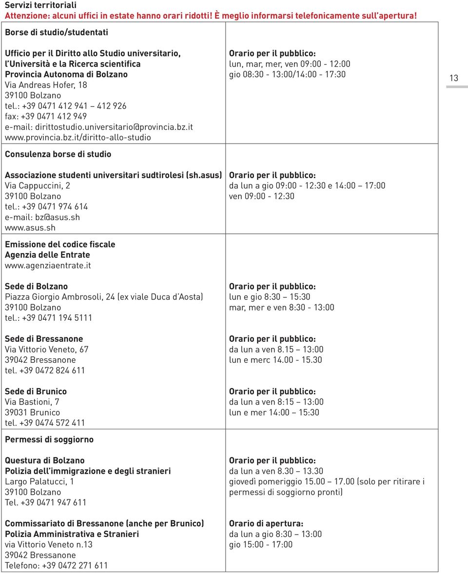 : +39 0471 412 941 412 926 fax: +39 0471 412 949 e-mail: dirittostudio.universitario@provincia.bz.it www.provincia.bz.it/diritto-allo-studio Consulenza borse di studio Associazione studenti universitari sudtirolesi (sh.