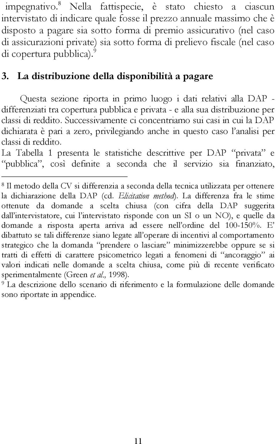 private) sia sotto forma di prelievo fiscale (nel caso di copertura pubblica). 9 3.