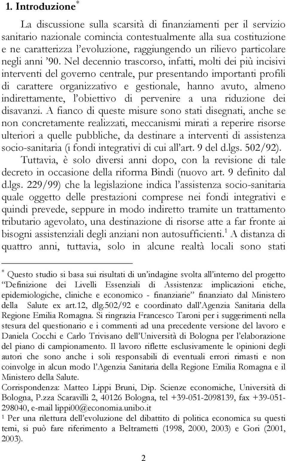 Nel decennio trascorso, infatti, molti dei più incisivi interventi del governo centrale, pur presentando importanti profili di carattere organizzativo e gestionale, hanno avuto, almeno