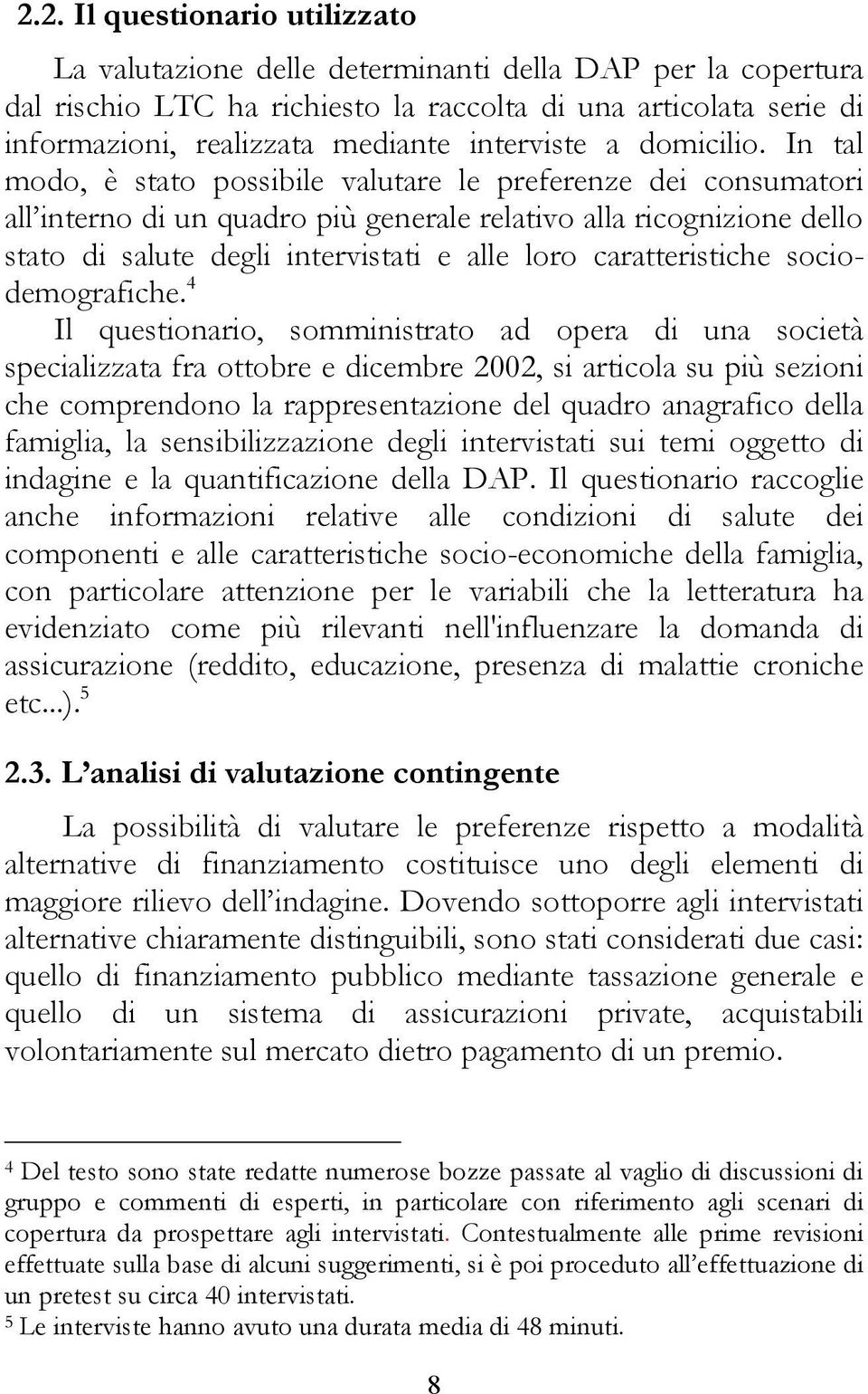 In tal modo, è stato possibile valutare le preferenze dei consumatori all interno di un quadro più generale relativo alla ricognizione dello stato di salute degli intervistati e alle loro