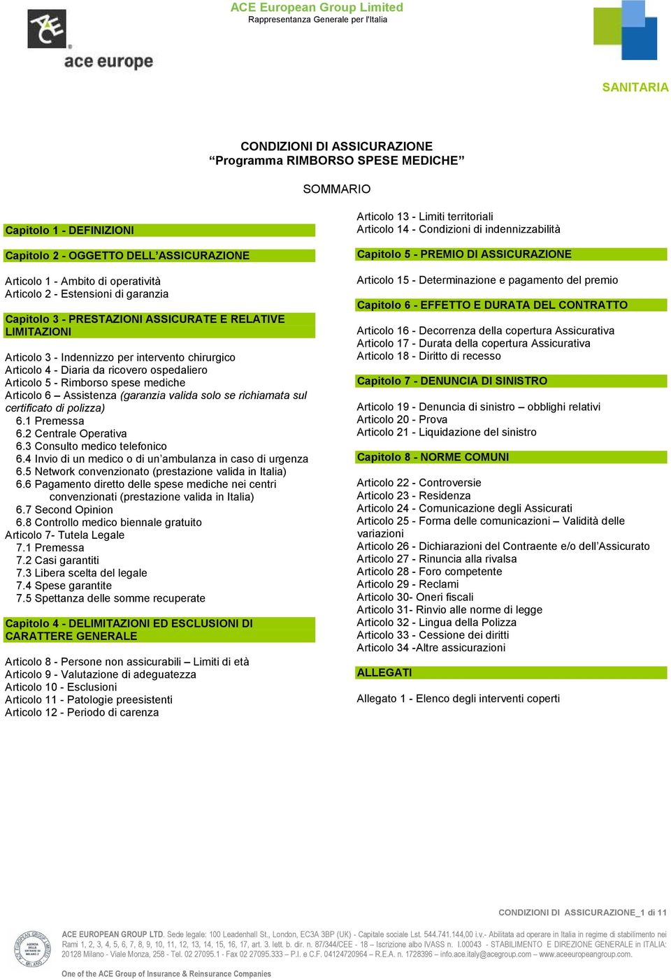 Articolo 6 Assistenza (garanzia valida solo se richiamata sul certificato di polizza) 6.1 Premessa 6.2 Centrale Operativa 6.3 Consulto medico telefonico 6.