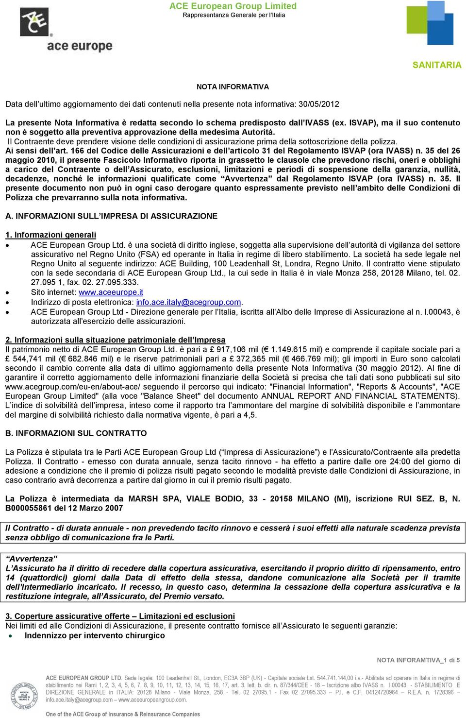 Il Contraente deve prendere visione delle condizioni di assicurazione prima della sottoscrizione della polizza. Ai sensi dell art.