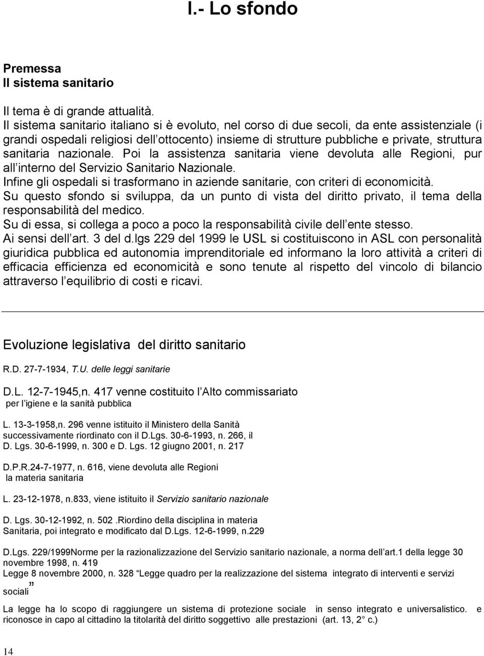 nazionale. Poi la assistenza sanitaria viene devoluta alle Regioni, pur all interno del Servizio Sanitario Nazionale.