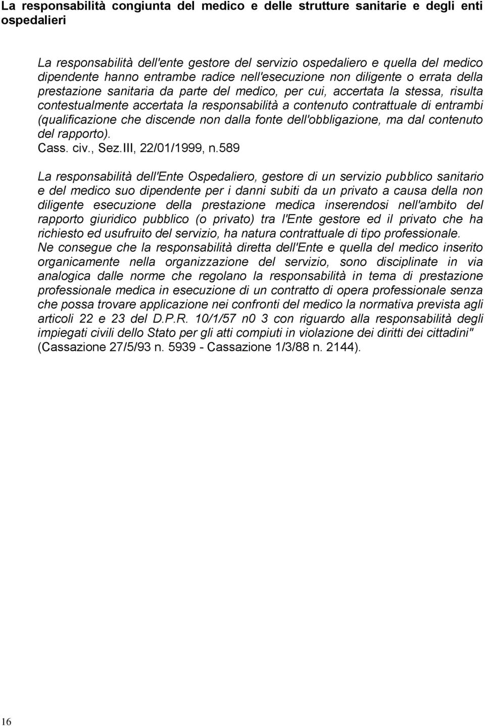 contrattuale di entrambi (qualificazione che discende non dalla fonte dell'obbligazione, ma dal contenuto del rapporto). Cass. civ., Sez.III, 22/01/1999, n.