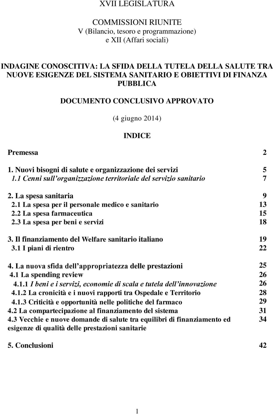 1 Cenni sull organizzazione territoriale del servizio sanitario 7 2. La spesa sanitaria 9 2.1 La spesa per il personale medico e sanitario 13 2.2 La spesa farmaceutica 15 2.