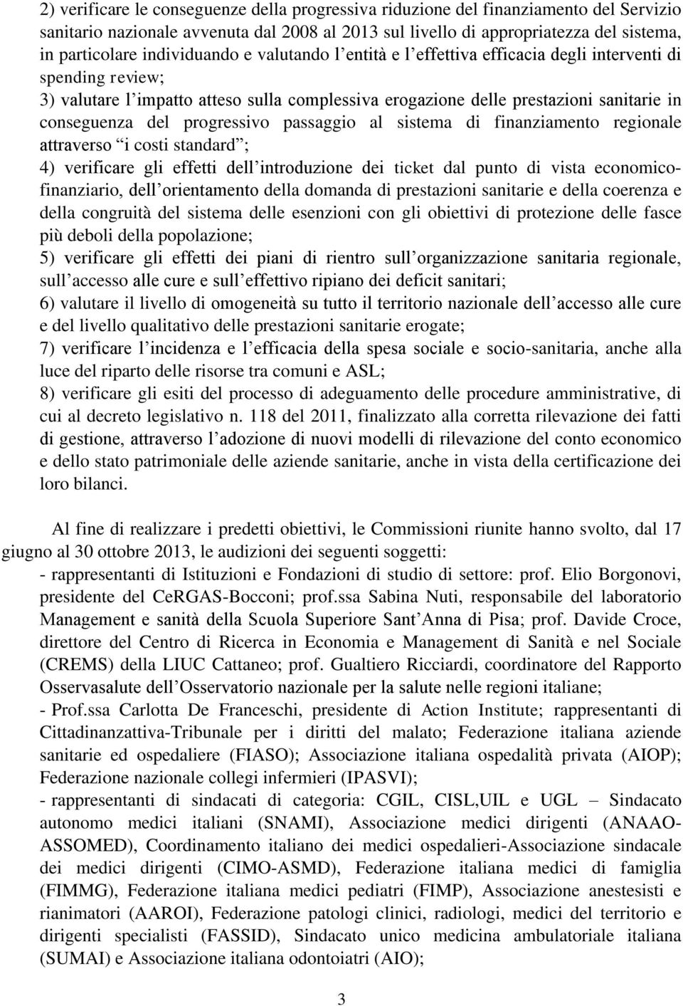 progressivo passaggio al sistema di finanziamento regionale attraverso i costi standard ; 4) verificare gli effetti dell introduzione dei ticket dal punto di vista economicofinanziario, dell