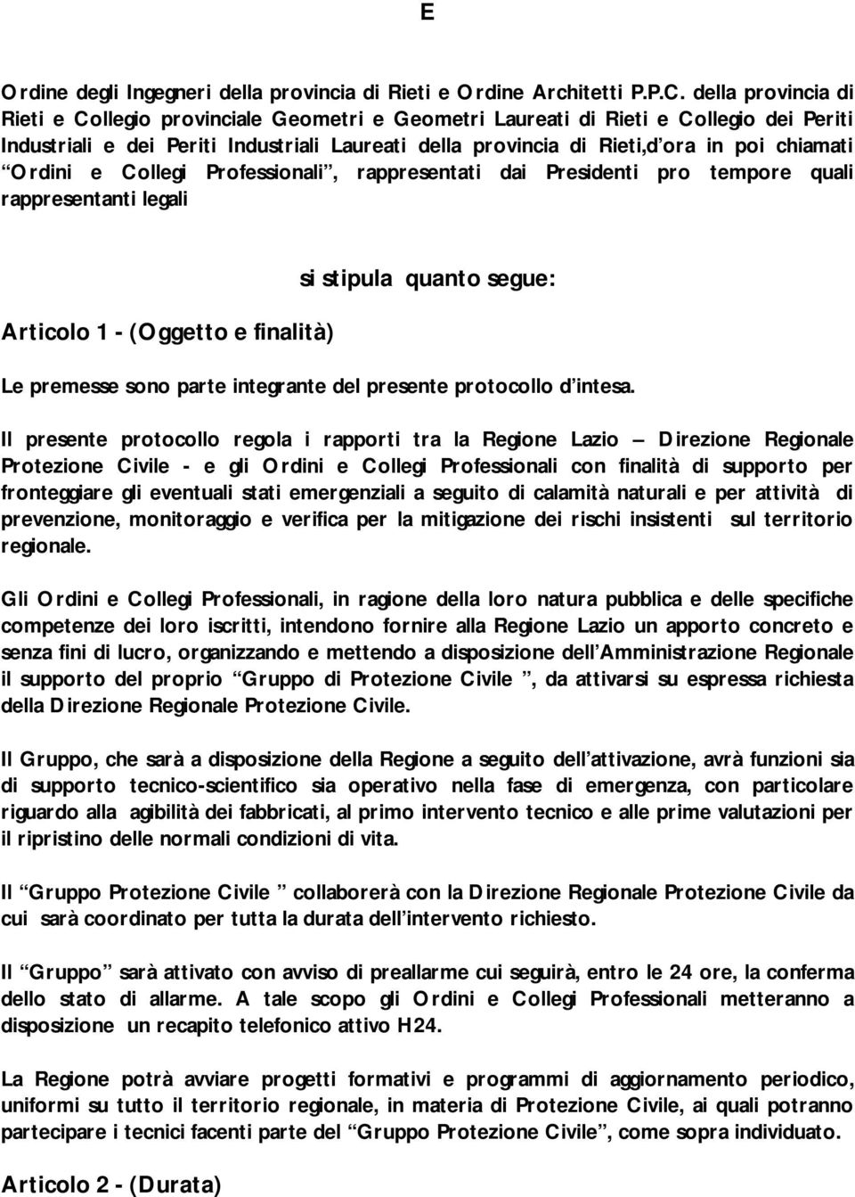 chiamati Ordini e Collegi Professionali, rappresentati dai Presidenti pro tempore quali rappresentanti legali Articolo 1 - (Oggetto e finalità) si stipula quanto segue: Le premesse sono parte