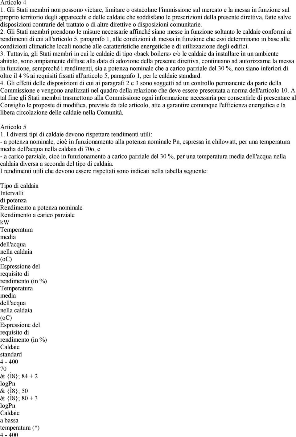 della presente direttiva, fatte salve disposizioni contrarie del trattato o di altre direttive o disposizioni comunitarie. 2.