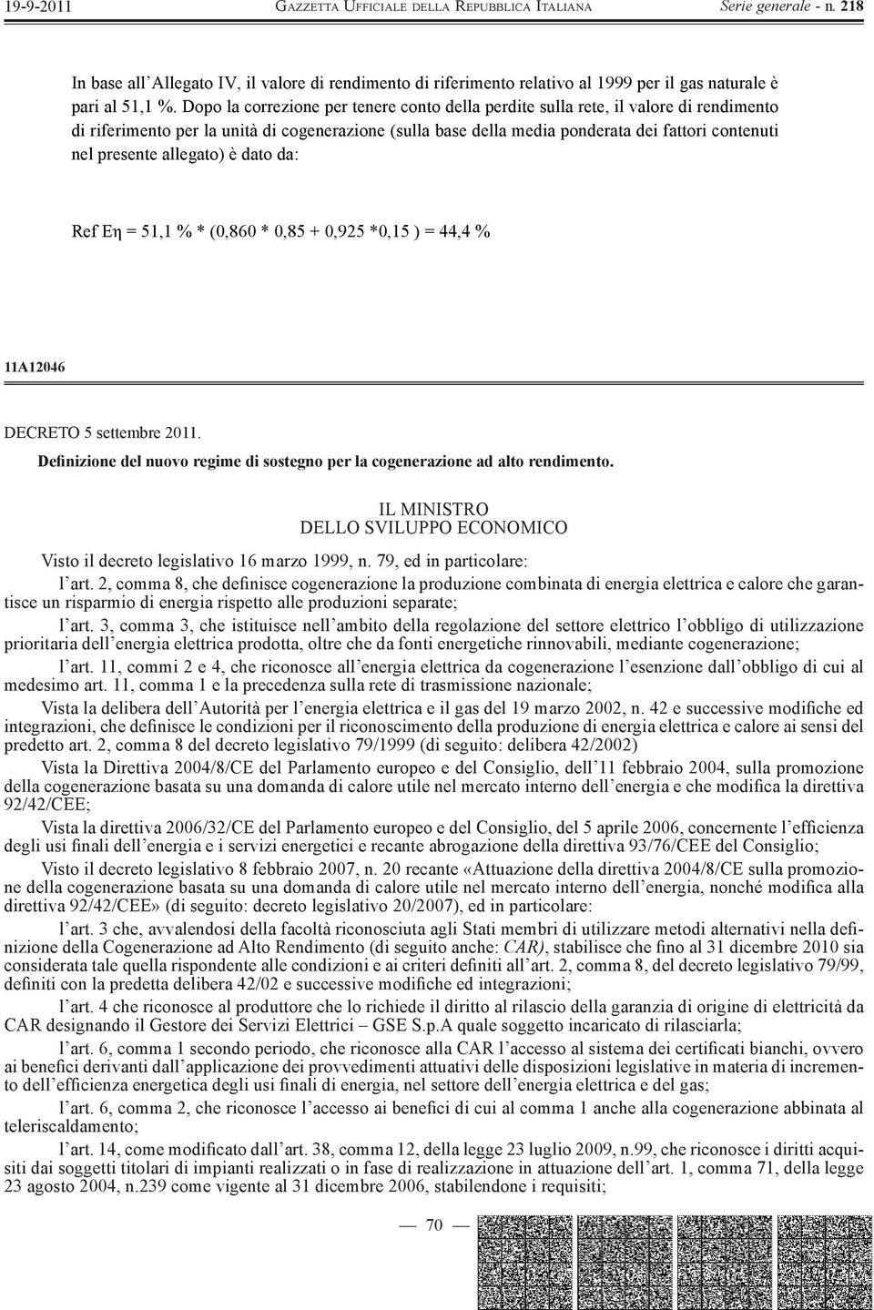 allegato) è dato da: Ref E = 51,1 % * (0,860 * 0,85 + 0,925 *0,15 ) = 44,4 % 11A12046 DECRETO 5 settembre 2011. Definizione del nuovo regime di sostegno per la cogenerazione ad alto rendimento.