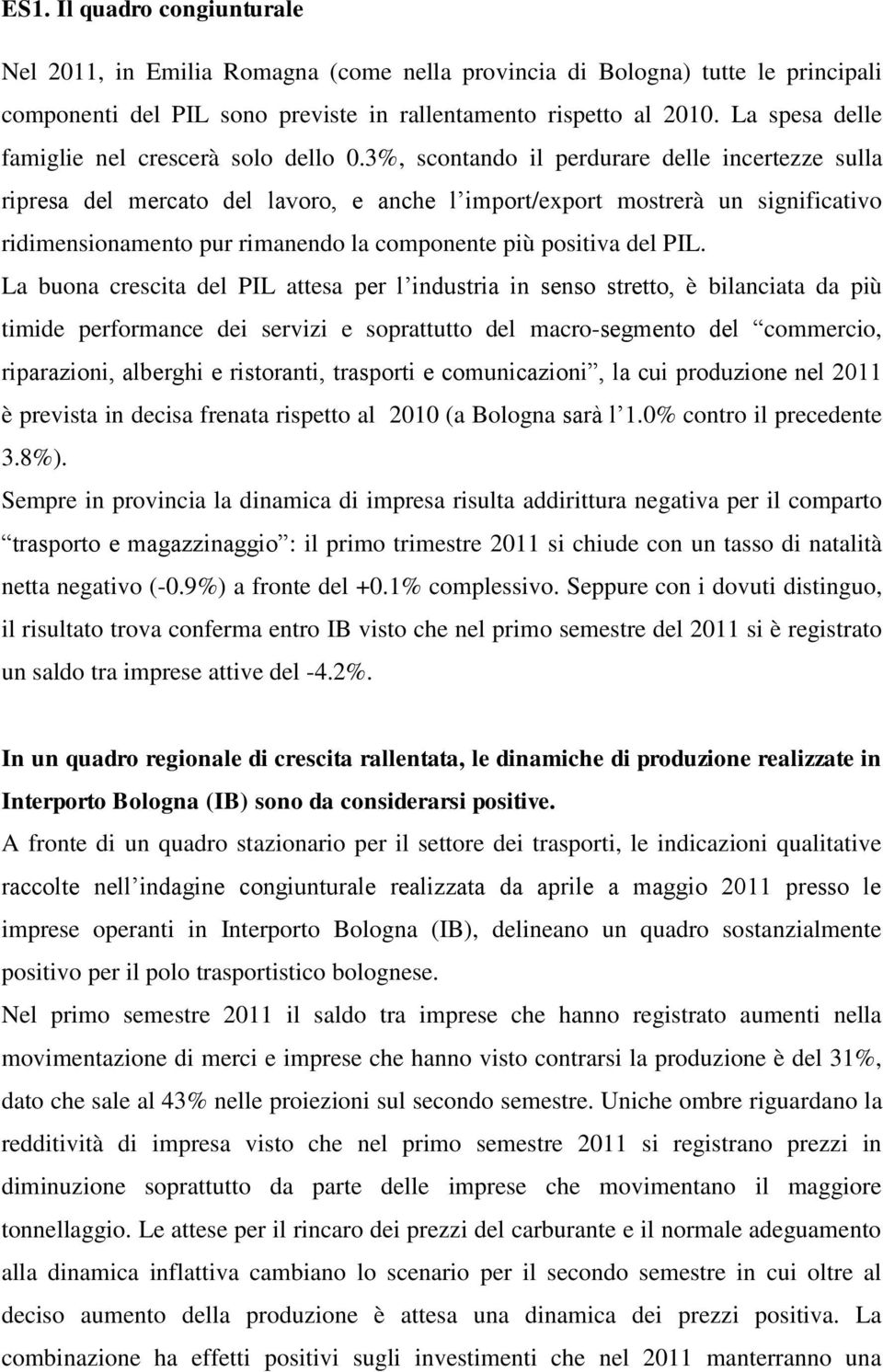 3%, scontando il perdurare delle incertezze sulla ripresa del mercato del lavoro, e anche l import/export mostrerà un significativo ridimensionamento pur rimanendo la componente più positiva del PIL.