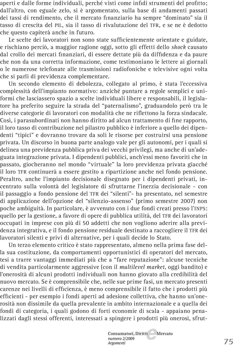 L sclt di lavoratori non sono stat sufficintmnt orintat guidat, rischiano prciò, a maggior ragion oggi, sotto gli fftti dllo shock causato dal crollo di mrcati finanziari, di ssr dttat più da