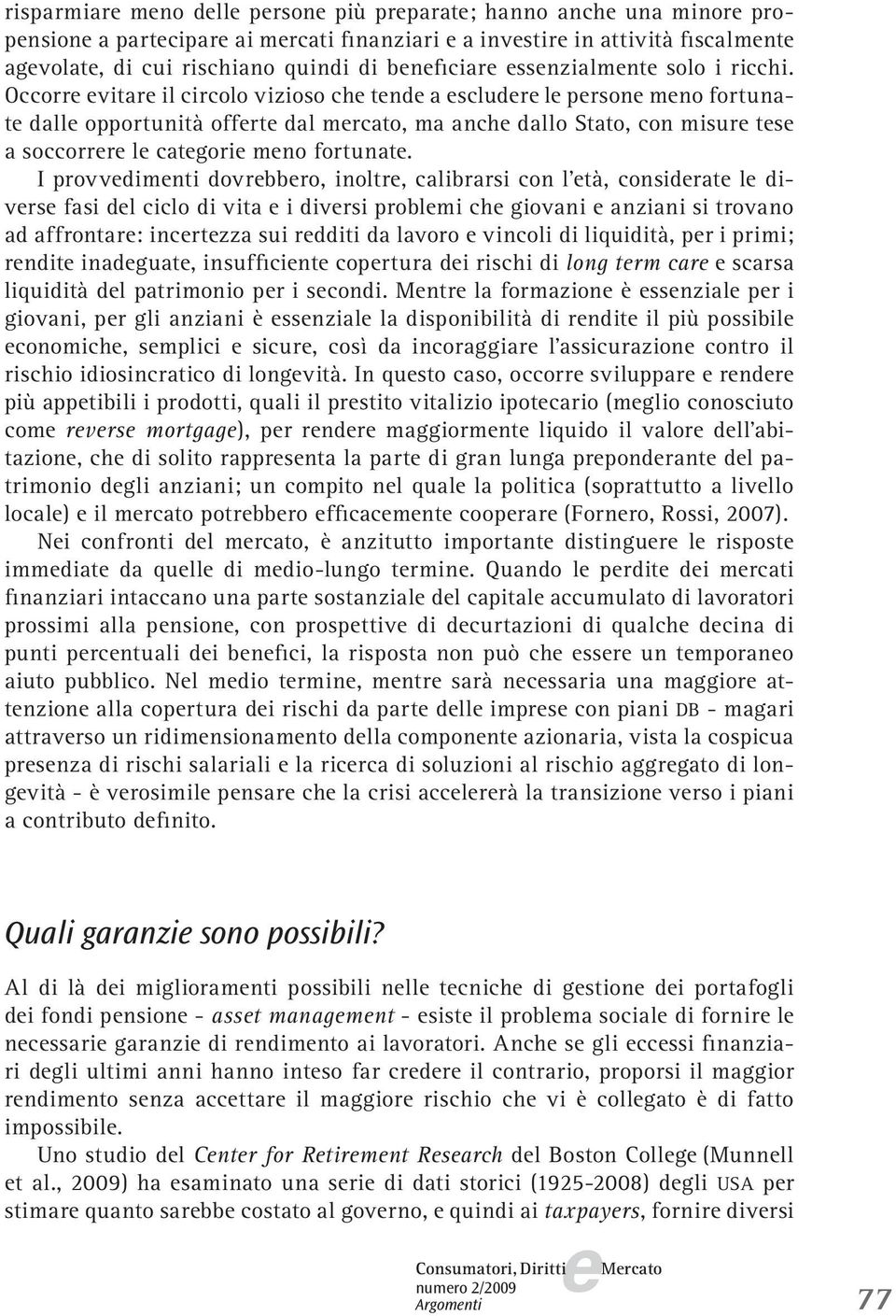 I provvdimnti dovrbbro, inoltr, calibrarsi con l tà, considrat l divrs fasi dl ciclo di vita i divrsi problmi ch giovani anziani si trovano ad affrontar: incrtzza sui rdditi da lavoro vincoli di