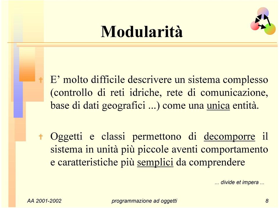 Oggetti e classi permettono di decomporre il sistema in unità più piccole aventi